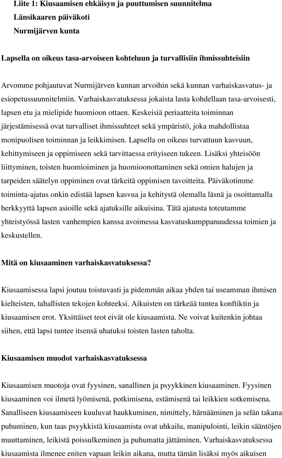 Keskeisiä periaatteita toiminnan järjestämisessä ovat turvalliset ihmissuhteet sekä ympäristö, joka mahdollistaa monipuolisen toiminnan ja leikkimisen.