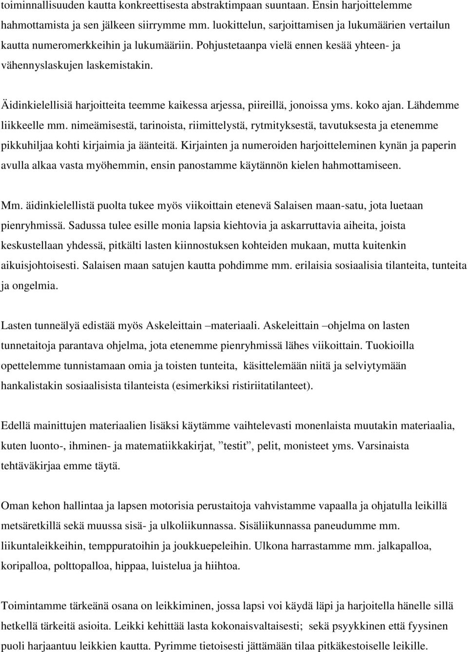 Äidinkielellisiä harjoitteita teemme kaikessa arjessa, piireillä, jonoissa yms. koko ajan. Lähdemme liikkeelle mm.