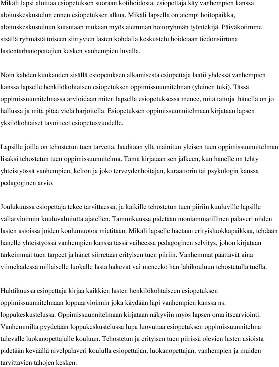 Päiväkotimme sisällä ryhmästä toiseen siirtyvien lasten kohdalla keskustelu hoidetaan tiedonsiirtona lastentarhanopettajien kesken vanhempien luvalla.