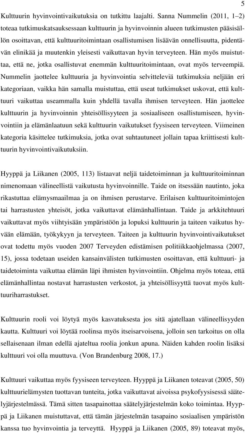 pidentävän elinikää ja muutenkin yleisesti vaikuttavan hyvin terveyteen. Hän myös muistuttaa, että ne, jotka osallistuvat enemmän kulttuuritoimintaan, ovat myös terveempiä.