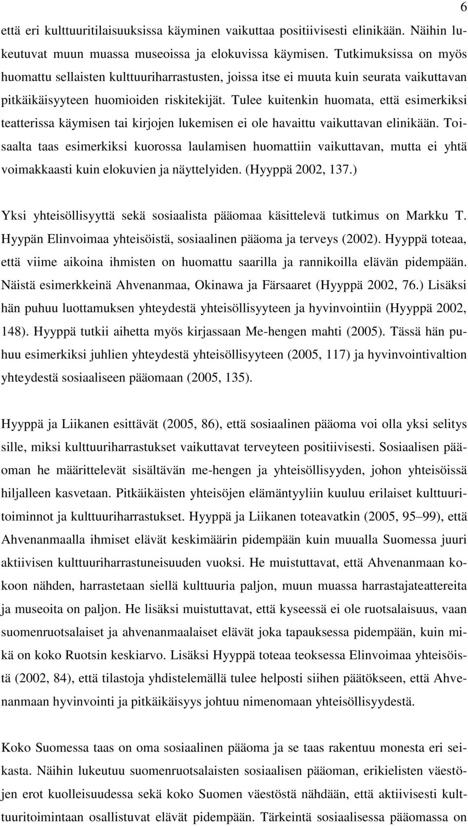 Tulee kuitenkin huomata, että esimerkiksi teatterissa käymisen tai kirjojen lukemisen ei ole havaittu vaikuttavan elinikään.