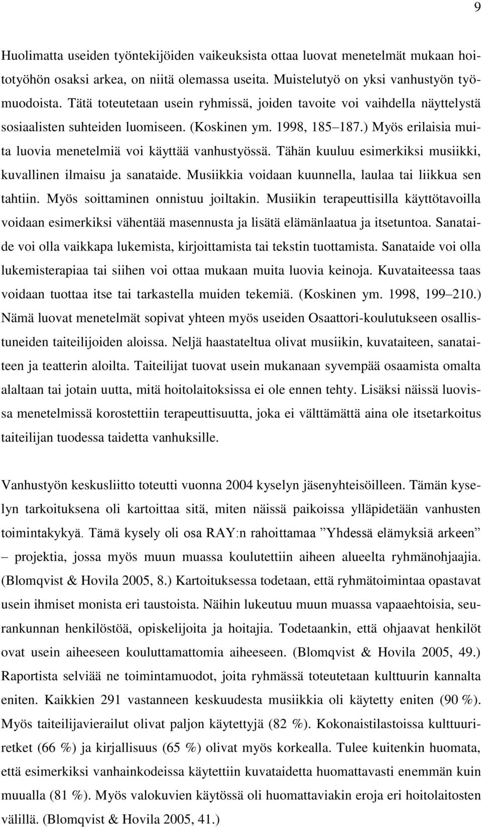 ) Myös erilaisia muita luovia menetelmiä voi käyttää vanhustyössä. Tähän kuuluu esimerkiksi musiikki, kuvallinen ilmaisu ja sanataide. Musiikkia voidaan kuunnella, laulaa tai liikkua sen tahtiin.