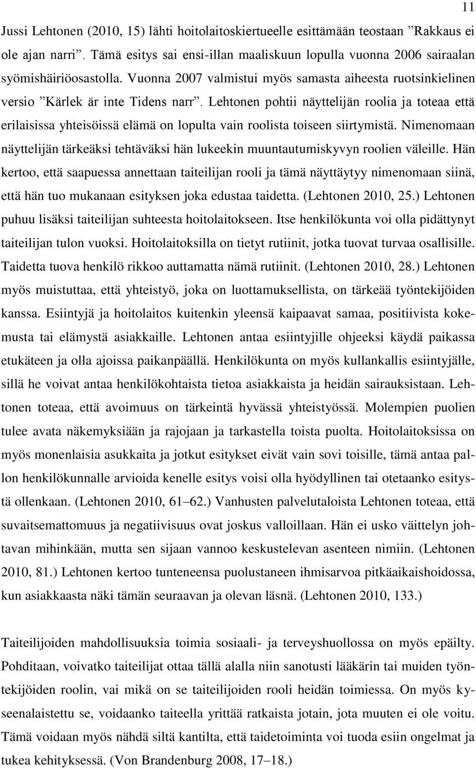 Lehtonen pohtii näyttelijän roolia ja toteaa että erilaisissa yhteisöissä elämä on lopulta vain roolista toiseen siirtymistä.