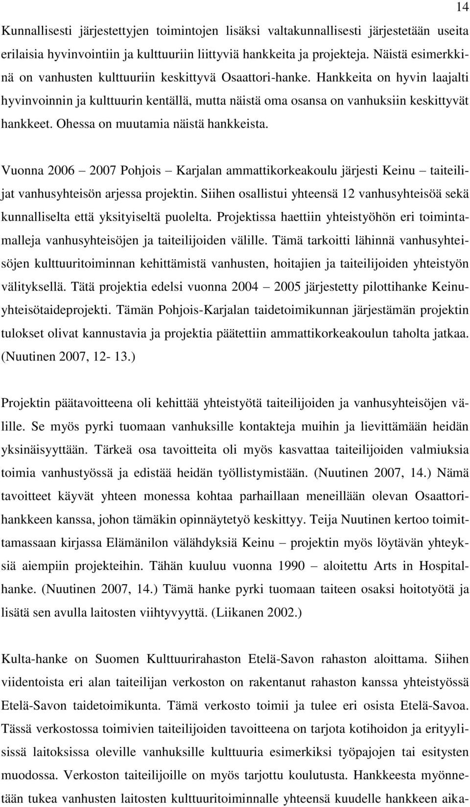 Ohessa on muutamia näistä hankkeista. Vuonna 2006 2007 Pohjois Karjalan ammattikorkeakoulu järjesti Keinu taiteilijat vanhusyhteisön arjessa projektin.