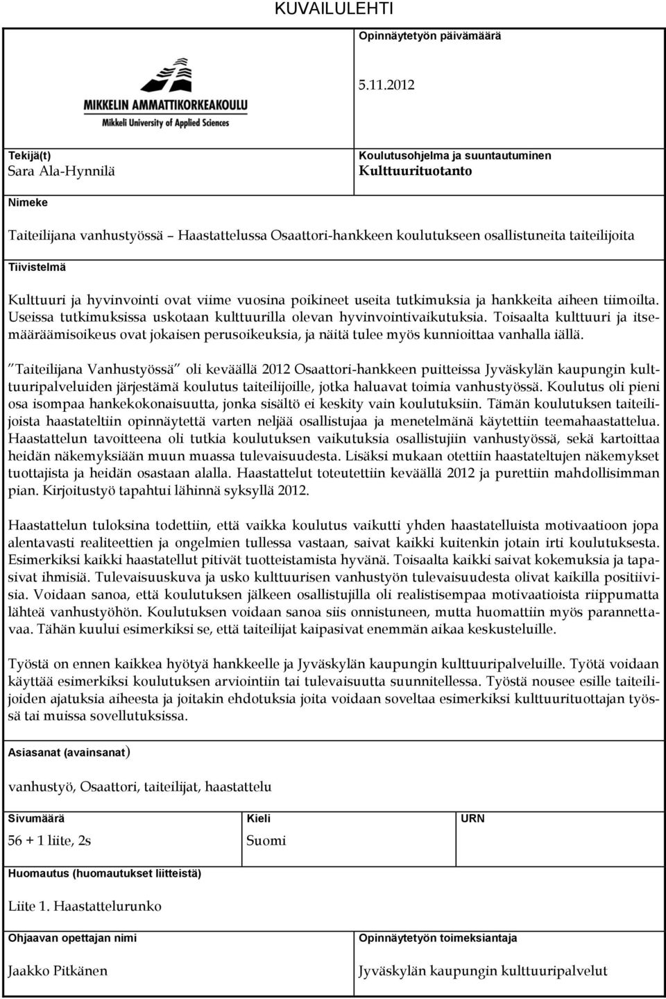 Tiivistelmä Kulttuuri ja hyvinvointi ovat viime vuosina poikineet useita tutkimuksia ja hankkeita aiheen tiimoilta. Useissa tutkimuksissa uskotaan kulttuurilla olevan hyvinvointivaikutuksia.