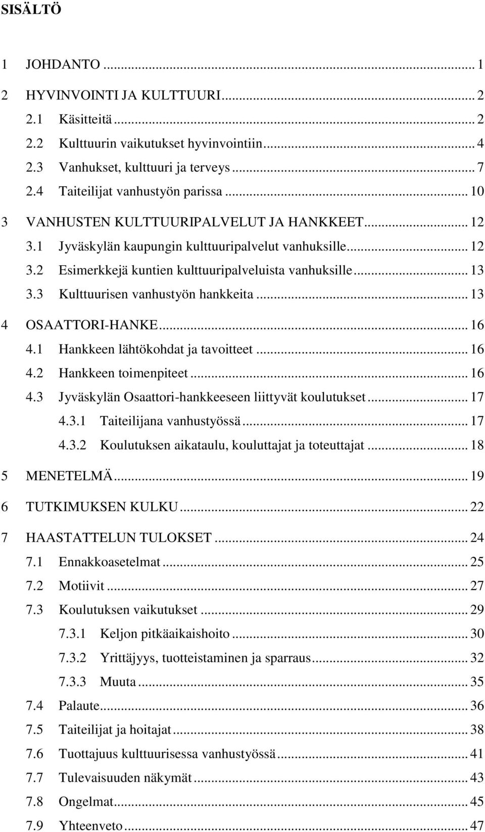 3 Kulttuurisen vanhustyön hankkeita... 13 4 OSAATTORI-HANKE... 16 4.1 Hankkeen lähtökohdat ja tavoitteet... 16 4.2 Hankkeen toimenpiteet... 16 4.3 Jyväskylän Osaattori-hankkeeseen liittyvät koulutukset.