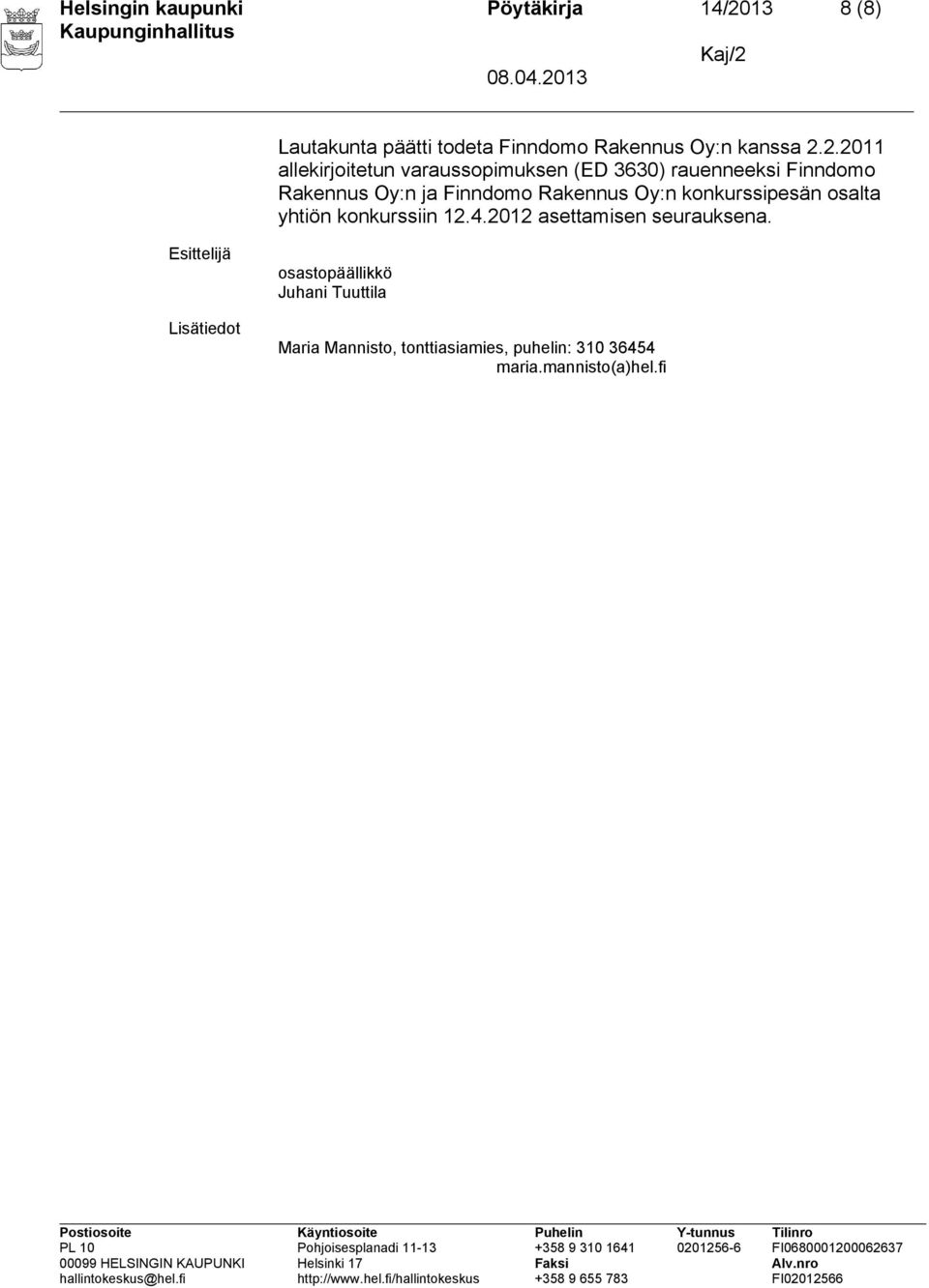 2.2011 allekirjoitetun varaussopimuksen (ED 3630) rauenneeksi Finndomo Rakennus Oy:n ja Finndomo
