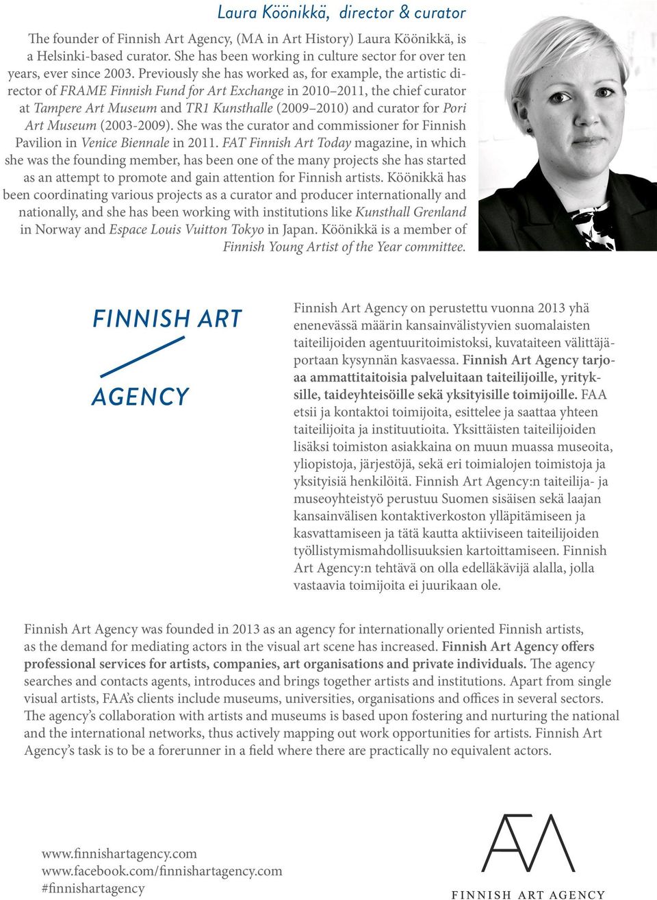 Previously she has worked as, for example, the artistic director of FRAME Finnish Fund for Art Exchange in 2010 2011, the chief curator at Tampere Art Museum and TR1 Kunsthalle (2009 2010) and