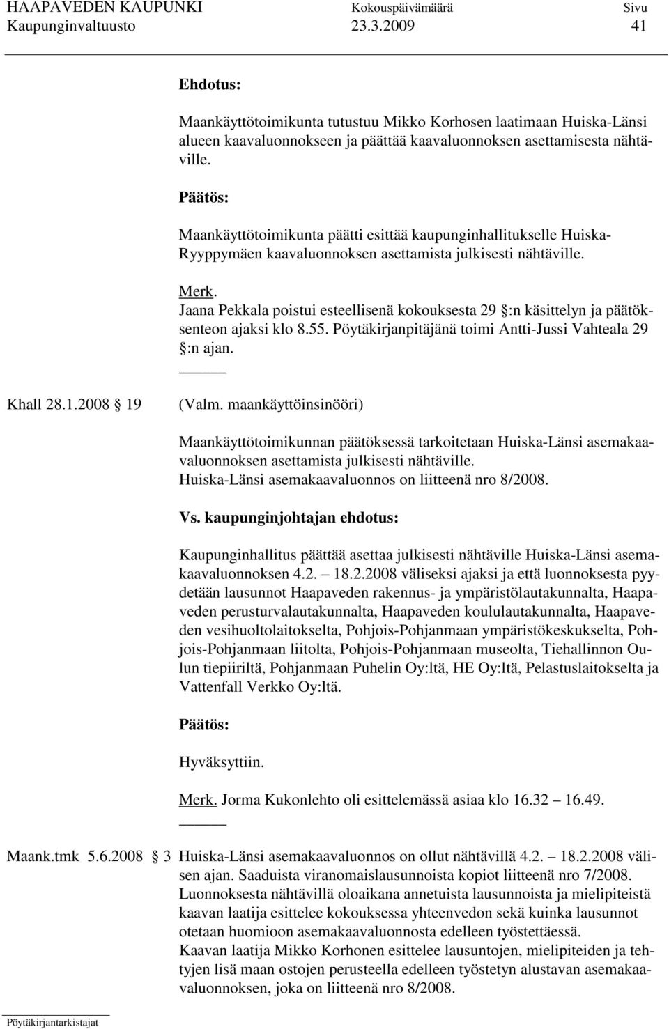 Jaana Pekkala poistui esteellisenä kokouksesta 29 :n käsittelyn ja päätöksenteon ajaksi klo 8.55. Pöytäkirjanpitäjänä toimi Antti-Jussi Vahteala 29 :n ajan. Khall 28.1.2008 19 (Valm.