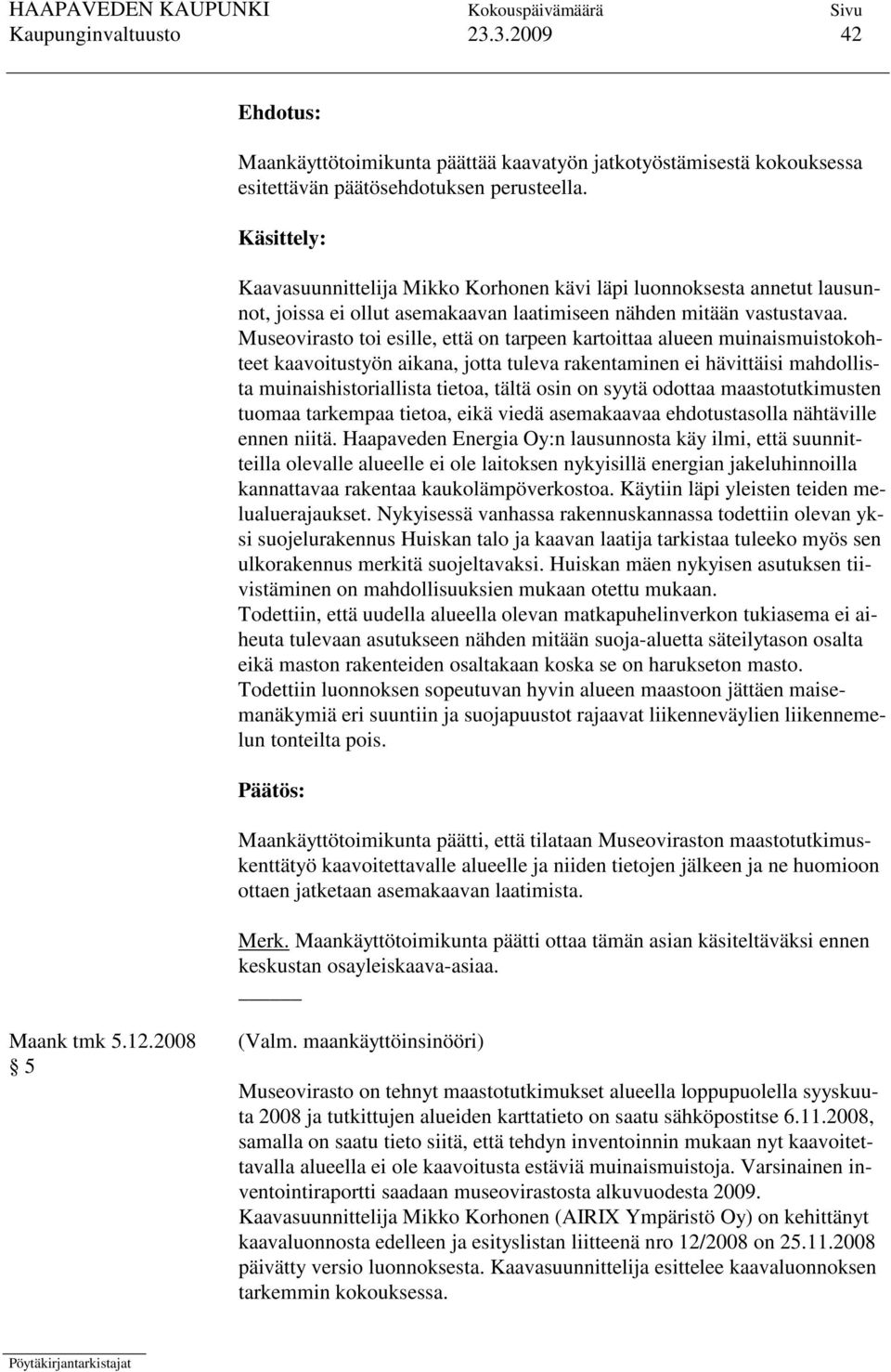 Museovirasto toi esille, että on tarpeen kartoittaa alueen muinaismuistokohteet kaavoitustyön aikana, jotta tuleva rakentaminen ei hävittäisi mahdollista muinaishistoriallista tietoa, tältä osin on