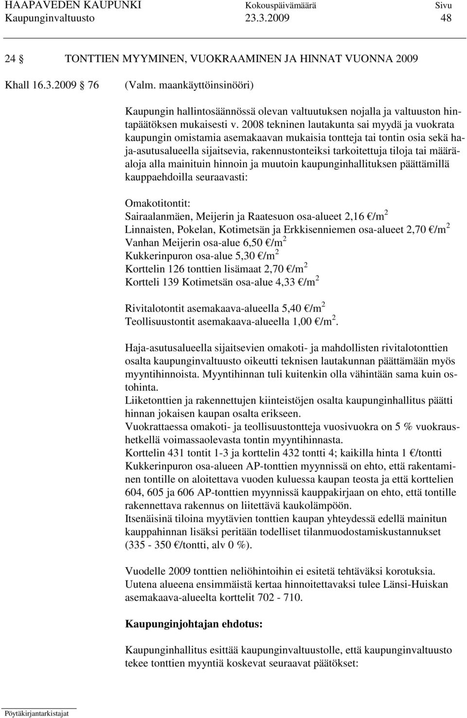 2008 tekninen lautakunta sai myydä ja vuokrata kaupungin omistamia asemakaavan mukaisia tontteja tai tontin osia sekä haja-asutusalueella sijaitsevia, rakennustonteiksi tarkoitettuja tiloja tai