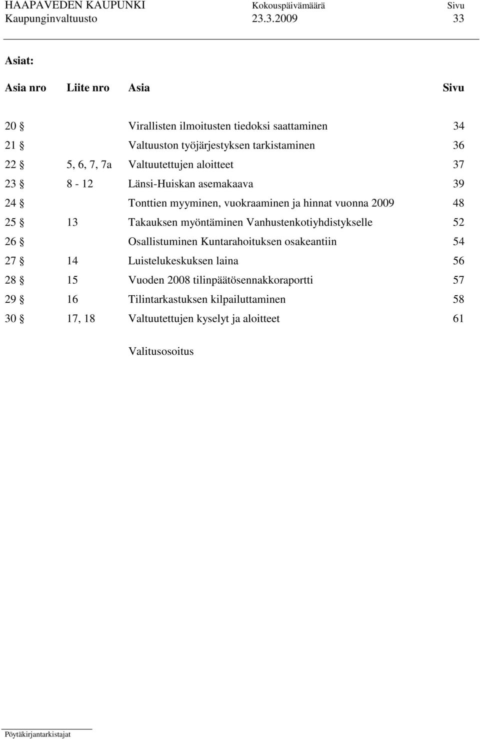 6, 7, 7a Valtuutettujen aloitteet 37 23 8-12 Länsi-Huiskan asemakaava 39 24 Tonttien myyminen, vuokraaminen ja hinnat vuonna 2009 48 25 13 Takauksen