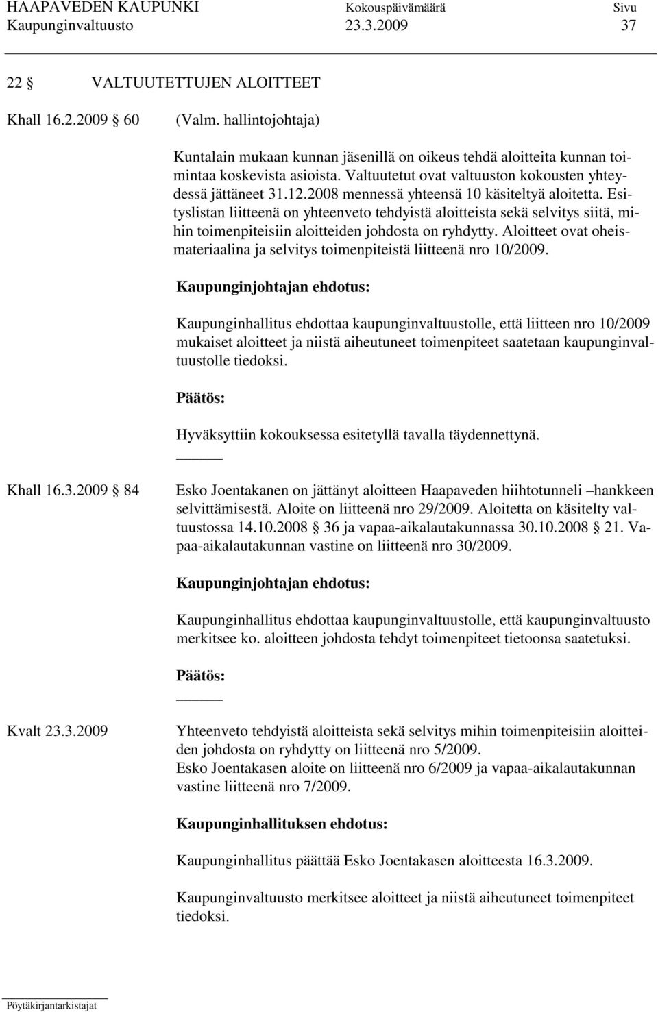 2008 mennessä yhteensä 10 käsiteltyä aloitetta. Esityslistan liitteenä on yhteenveto tehdyistä aloitteista sekä selvitys siitä, mihin toimenpiteisiin aloitteiden johdosta on ryhdytty.