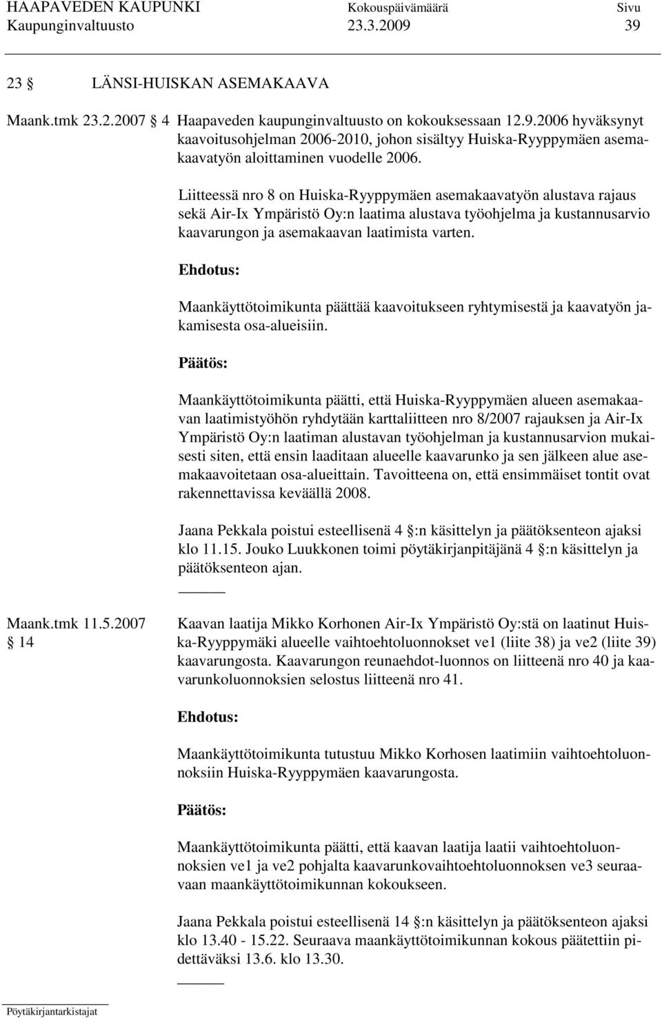 Ehdotus: Maankäyttötoimikunta päättää kaavoitukseen ryhtymisestä ja kaavatyön jakamisesta osa-alueisiin.