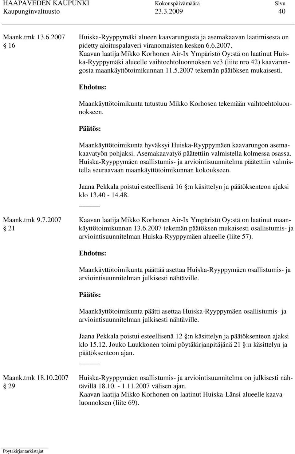 Kaavan laatija Mikko Korhonen Air-Ix Ympäristö Oy:stä on laatinut Huiska-Ryyppymäki alueelle vaihtoehtoluonnoksen ve3 (liite nro 42) kaavarungosta maankäyttötoimikunnan 11.5.