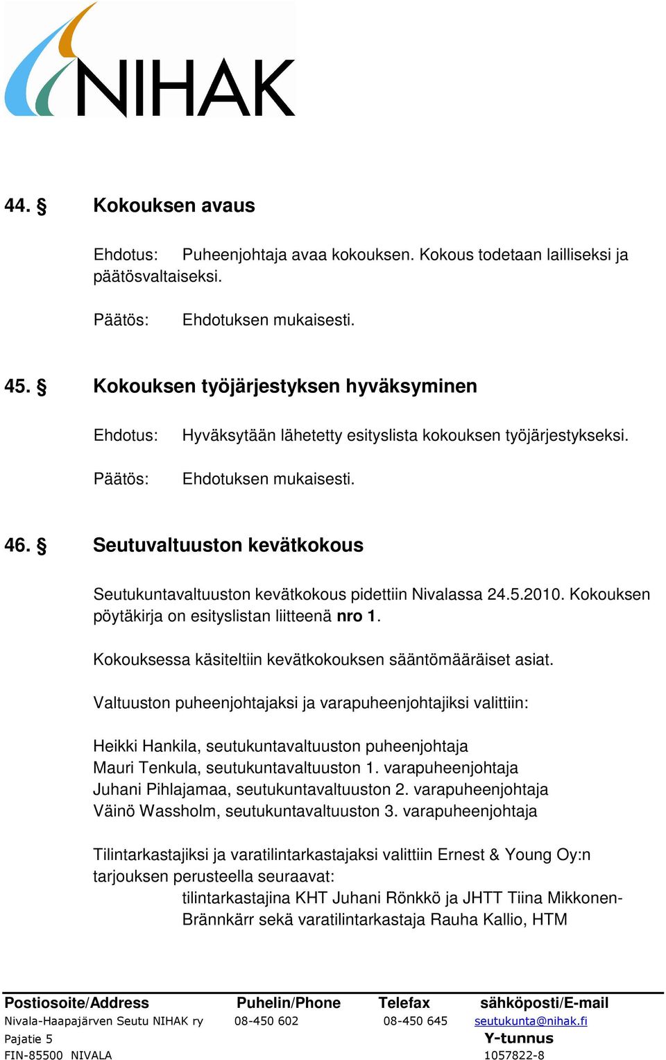 Seutuvaltuuston kevätkokous Seutukuntavaltuuston kevätkokous pidettiin Nivalassa 24.5.2010. Kokouksen pöytäkirja on esityslistan liitteenä nro 1.