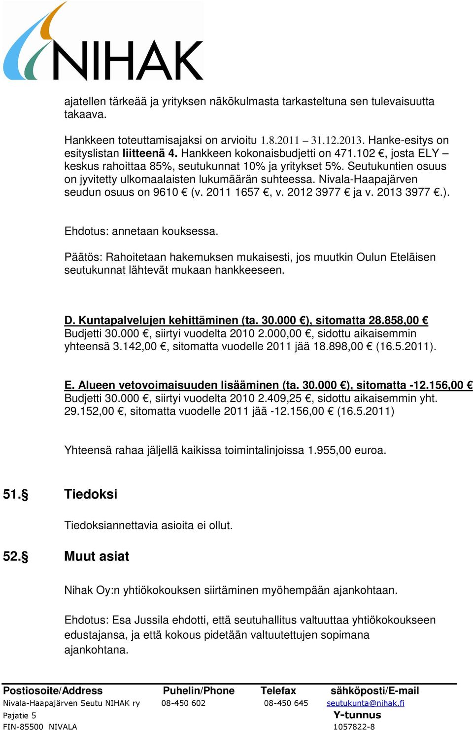 Nivala-Haapajärven seudun osuus on 9610 (v. 2011 1657, v. 2012 3977 ja v. 2013 3977.). Ehdotus: annetaan kouksessa.