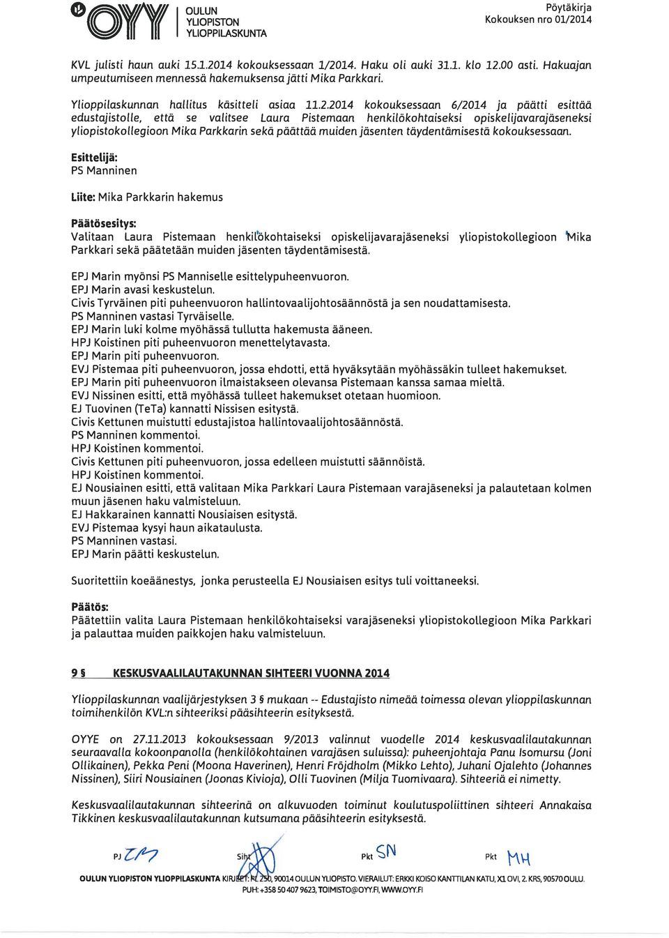 2014 kokouksessaan 6/2014 ja päätti esittää edustajistolle, että se valitsee Laura Pistemaan henkilökohtaiseksi opiskelijavarajäseneksi yliopistokollegioon Mika Parkkarin sekä päättää muiden jäsenten