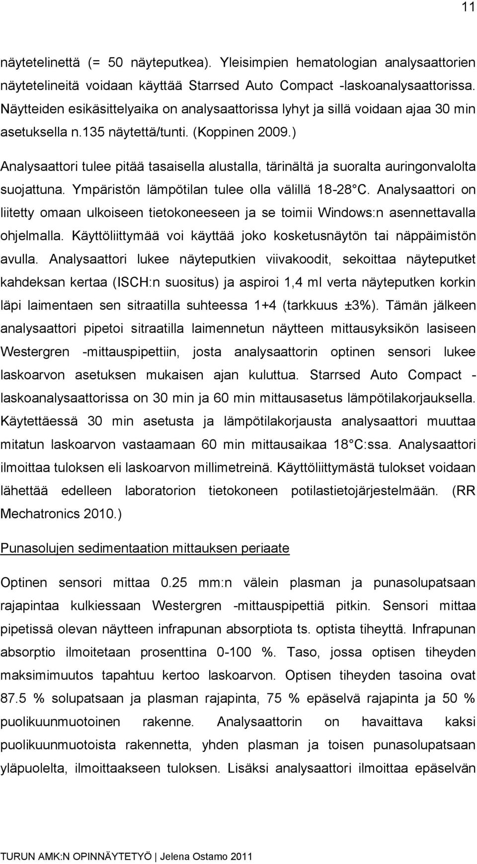 ) Analysaattori tulee pitää tasaisella alustalla, tärinältä ja suoralta auringonvalolta suojattuna. Ympäristön lämpötilan tulee olla välillä 18-28 C.