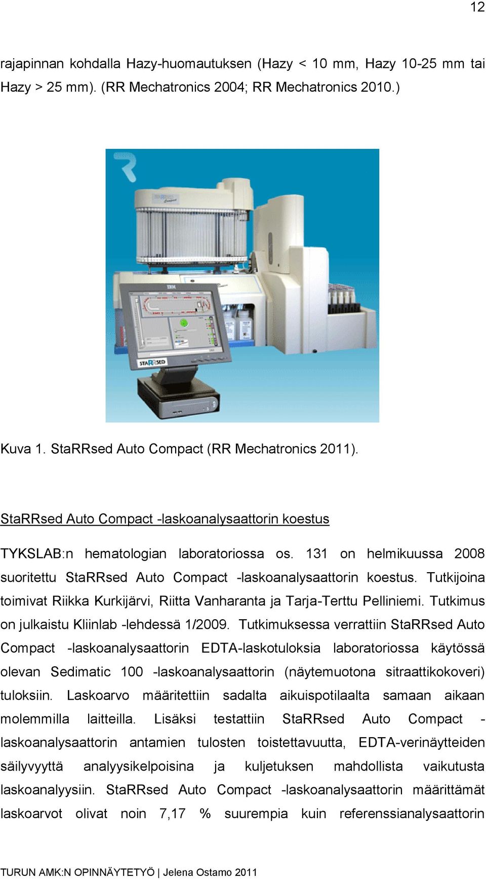 Tutkijoina toimivat Riikka Kurkijärvi, Riitta Vanharanta ja Tarja-Terttu Pelliniemi. Tutkimus on julkaistu Kliinlab -lehdessä 1/2009.