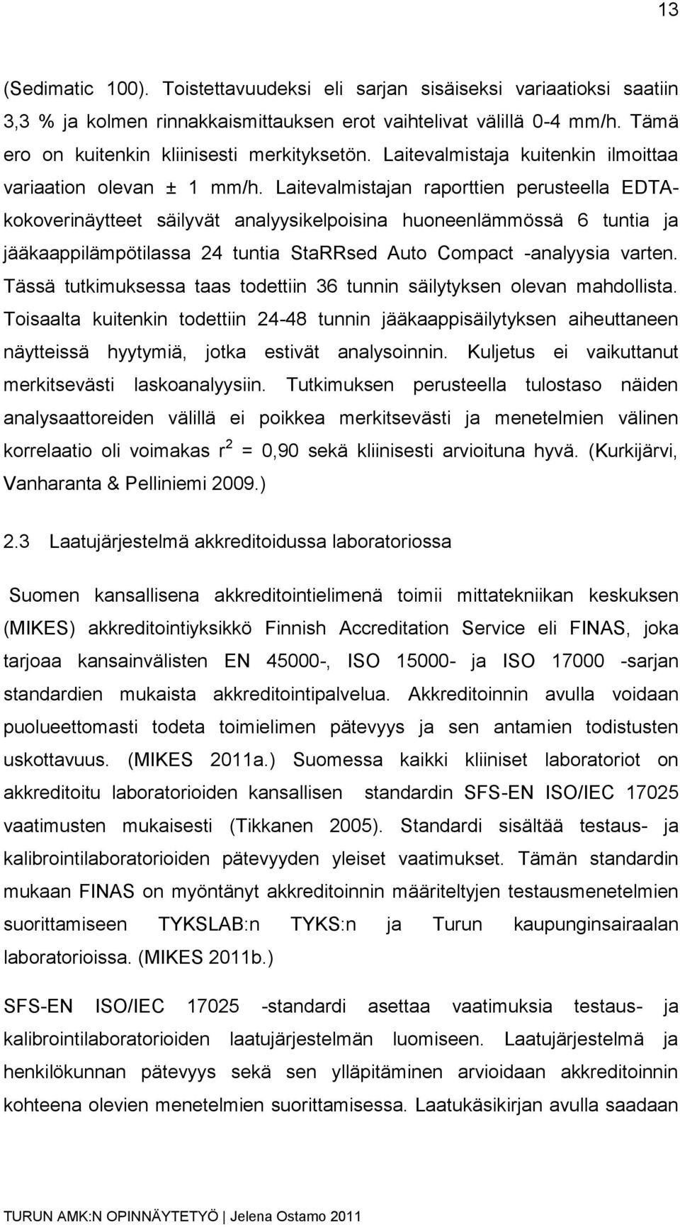 Laitevalmistajan raporttien perusteella EDTAkokoverinäytteet säilyvät analyysikelpoisina huoneenlämmössä 6 tuntia ja jääkaappilämpötilassa 24 tuntia StaRRsed Auto Compact -analyysia varten.