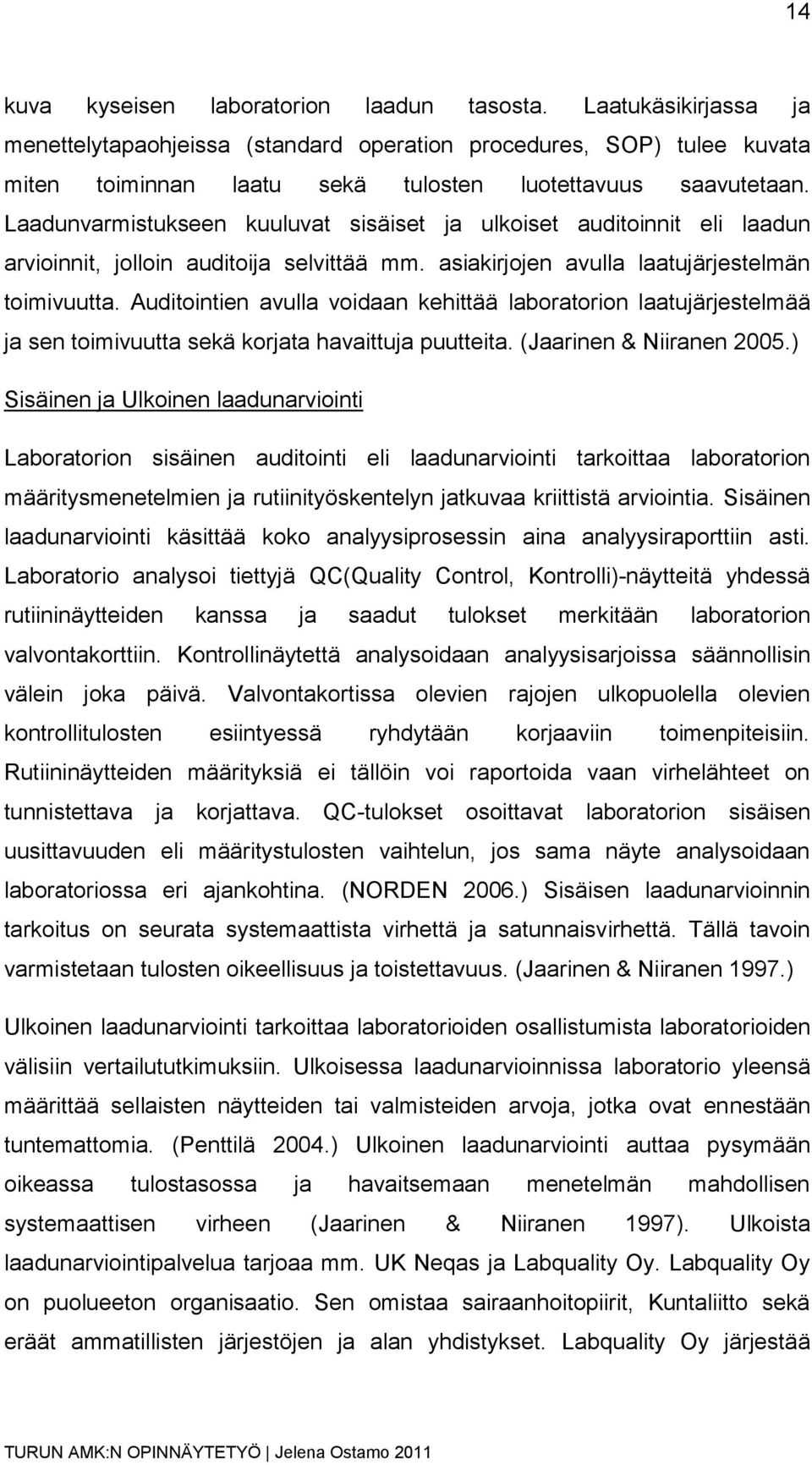 Auditointien avulla voidaan kehittää laboratorion laatujärjestelmää ja sen toimivuutta sekä korjata havaittuja puutteita. (Jaarinen & Niiranen 2005.