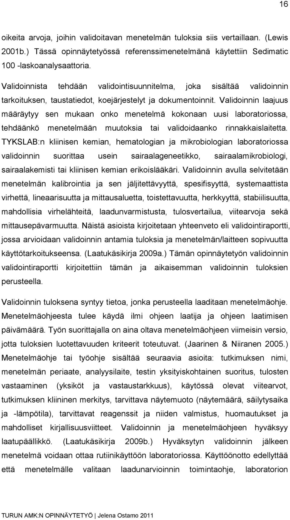 Validoinnin laajuus määräytyy sen mukaan onko menetelmä kokonaan uusi laboratoriossa, tehdäänkö menetelmään muutoksia tai validoidaanko rinnakkaislaitetta.