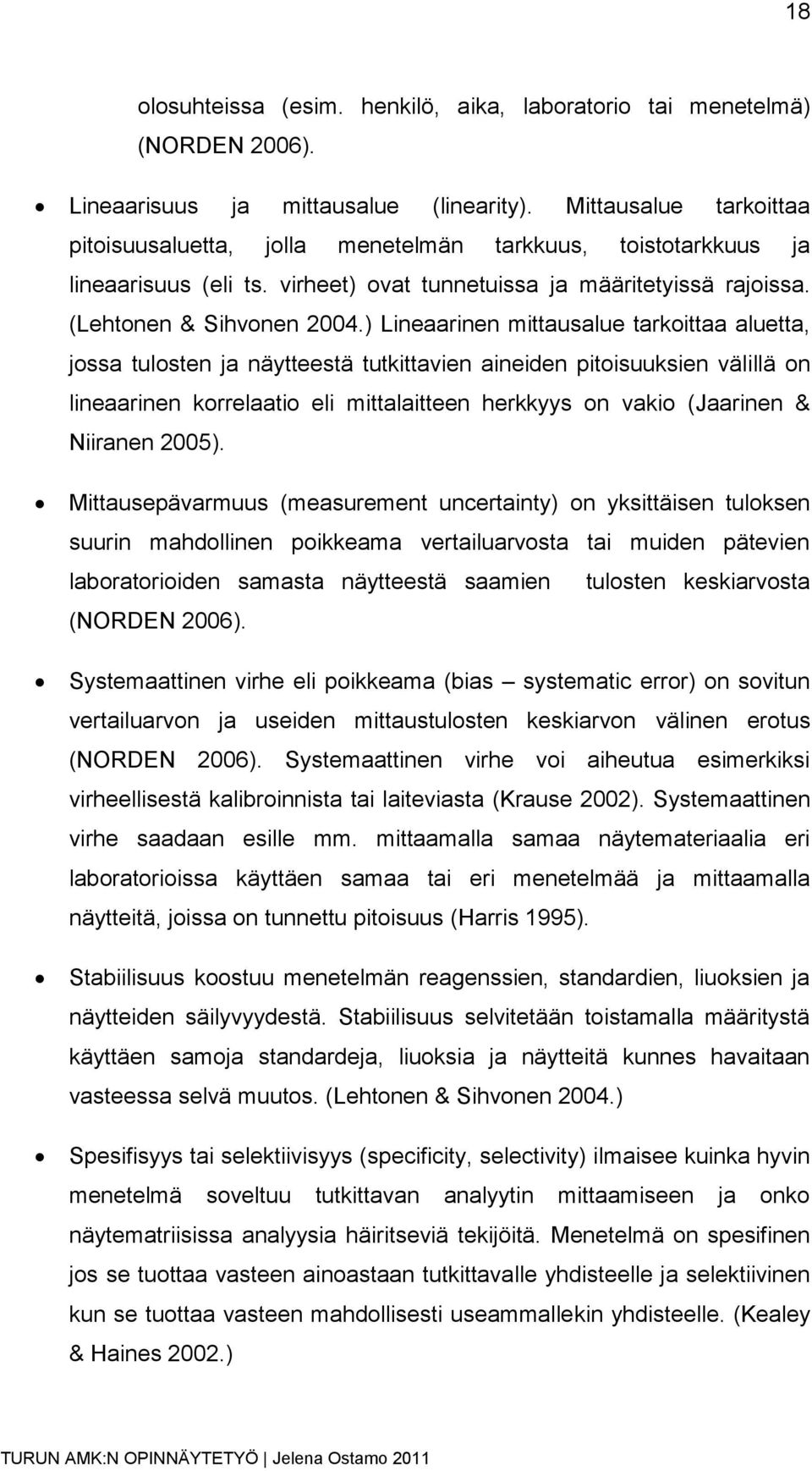 ) Lineaarinen mittausalue tarkoittaa aluetta, jossa tulosten ja näytteestä tutkittavien aineiden pitoisuuksien välillä on lineaarinen korrelaatio eli mittalaitteen herkkyys on vakio (Jaarinen &