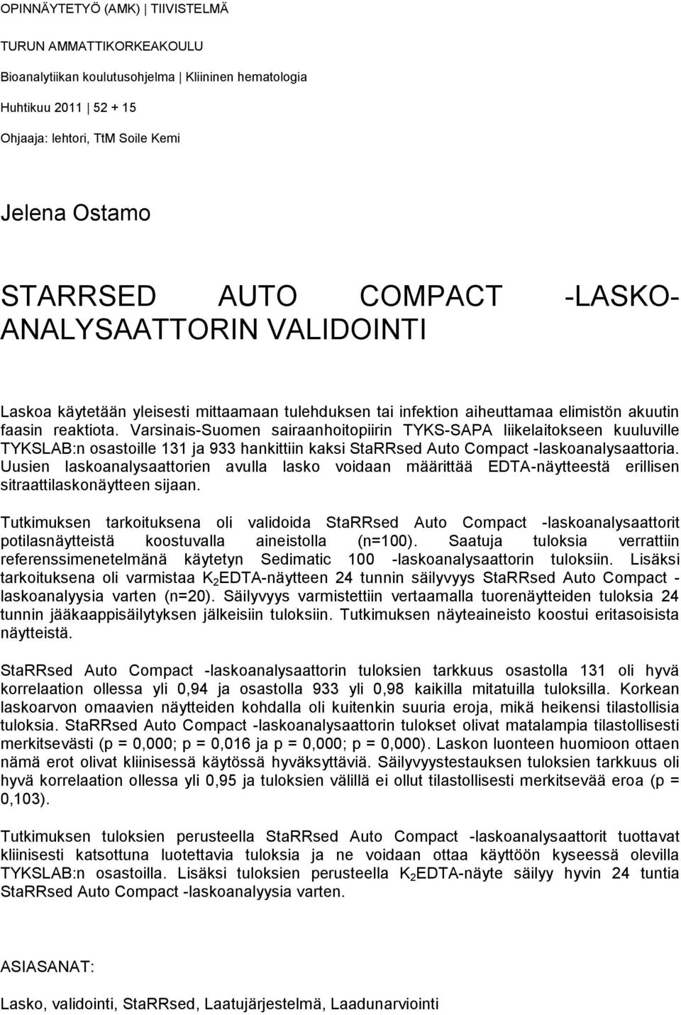 Varsinais-Suomen sairaanhoitopiirin TYKS-SAPA liikelaitokseen kuuluville TYKSLAB:n osastoille 131 ja 933 hankittiin kaksi StaRRsed Auto Compact -laskoanalysaattoria.