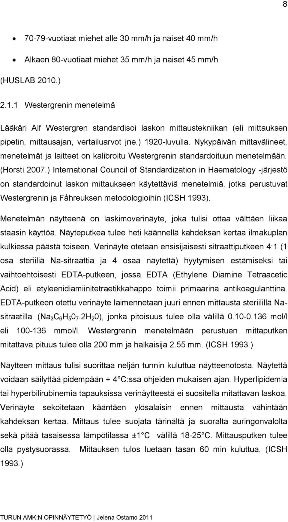 Nykypäivän mittavälineet, menetelmät ja laitteet on kalibroitu Westergrenin standardoituun menetelmään. (Horsti 2007.