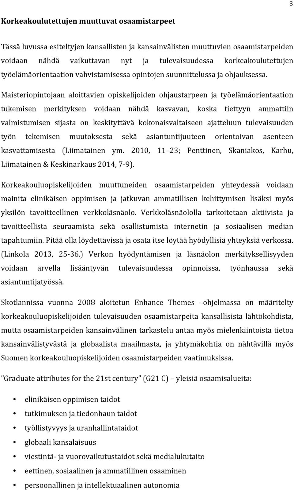 Maisteriopintojaan aloittavien opiskelijoiden ohjaustarpeen ja työelämäorientaation tukemisen merkityksen voidaan nähdä kasvavan, koska tiettyyn ammattiin valmistumisen sijasta on keskityttävä