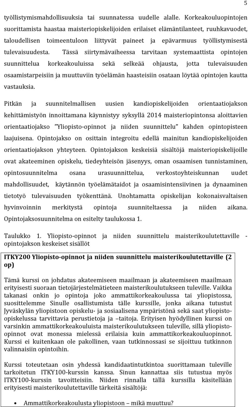 Tässä siirtymävaiheessa tarvitaan systemaattista opintojen suunnittelua korkeakouluissa sekä selkeää ohjausta, jotta tulevaisuuden osaamistarpeisiin ja muuttuviin työelämän haasteisiin osataan löytää