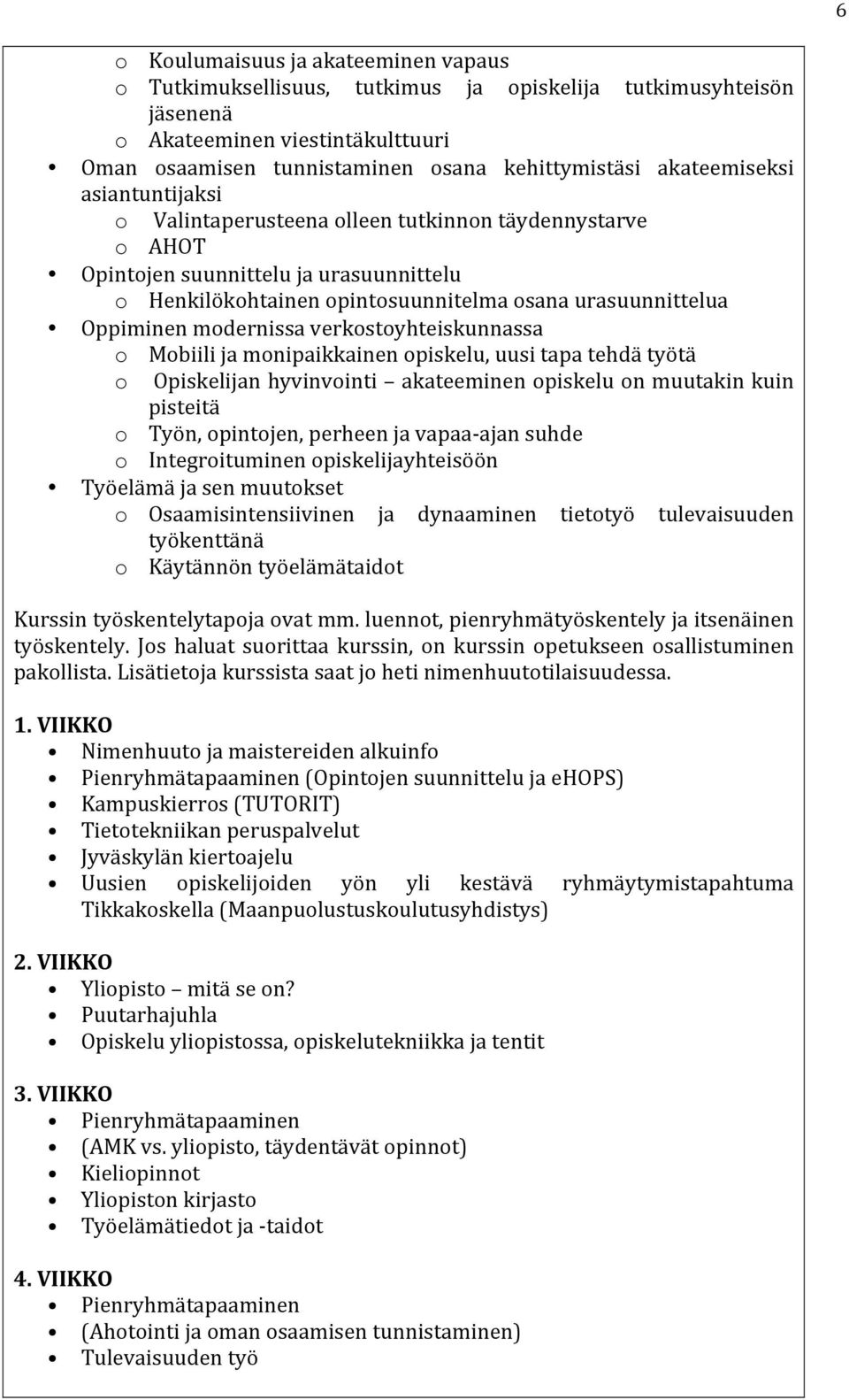 modernissa verkostoyhteiskunnassa o Mobiili ja monipaikkainen opiskelu, uusi tapa tehdä työtä o Opiskelijan hyvinvointi akateeminen opiskelu on muutakin kuin pisteitä o Työn, opintojen, perheen ja