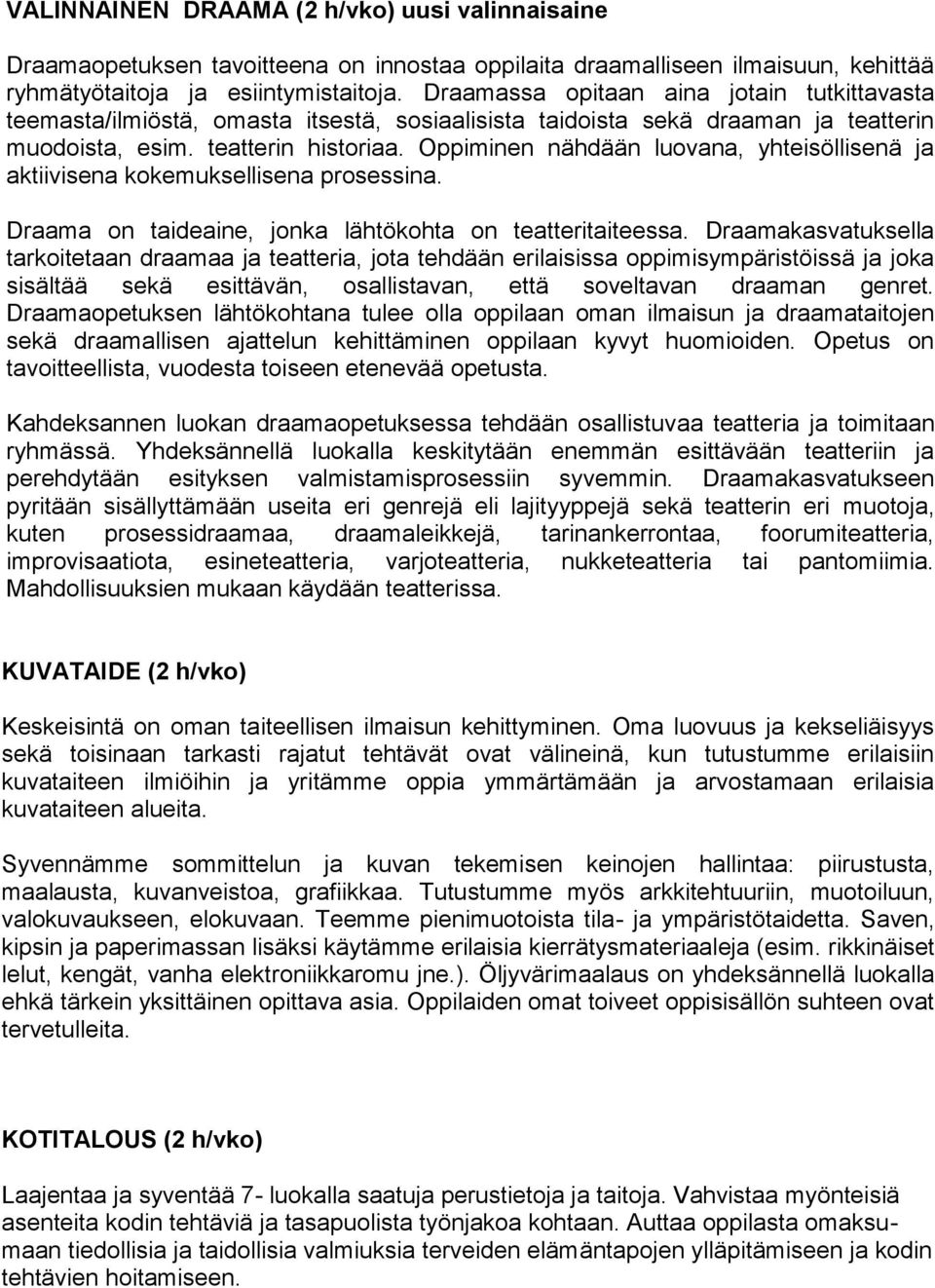 Oppiminen nähdään luovana, yhteisöllisenä ja aktiivisena kokemuksellisena prosessina. Draama on taideaine, jonka lähtökohta on teatteritaiteessa.