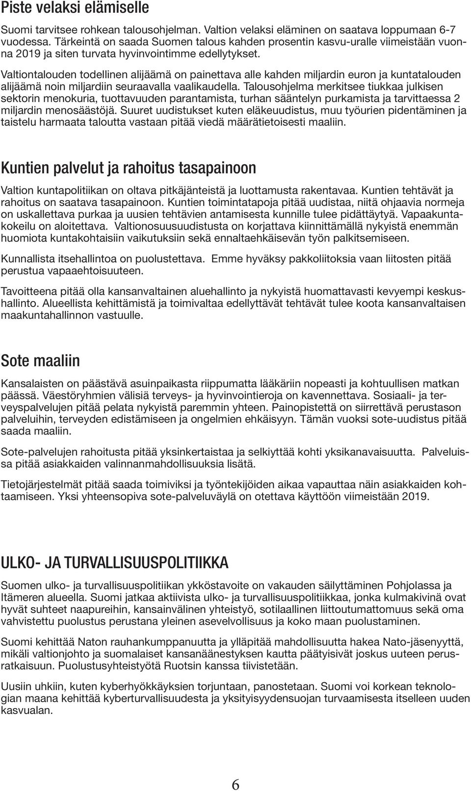 Valtiontalouden todellinen alijäämä on painettava alle kahden miljardin euron ja kuntatalouden alijäämä noin miljardiin seuraavalla vaalikaudella.