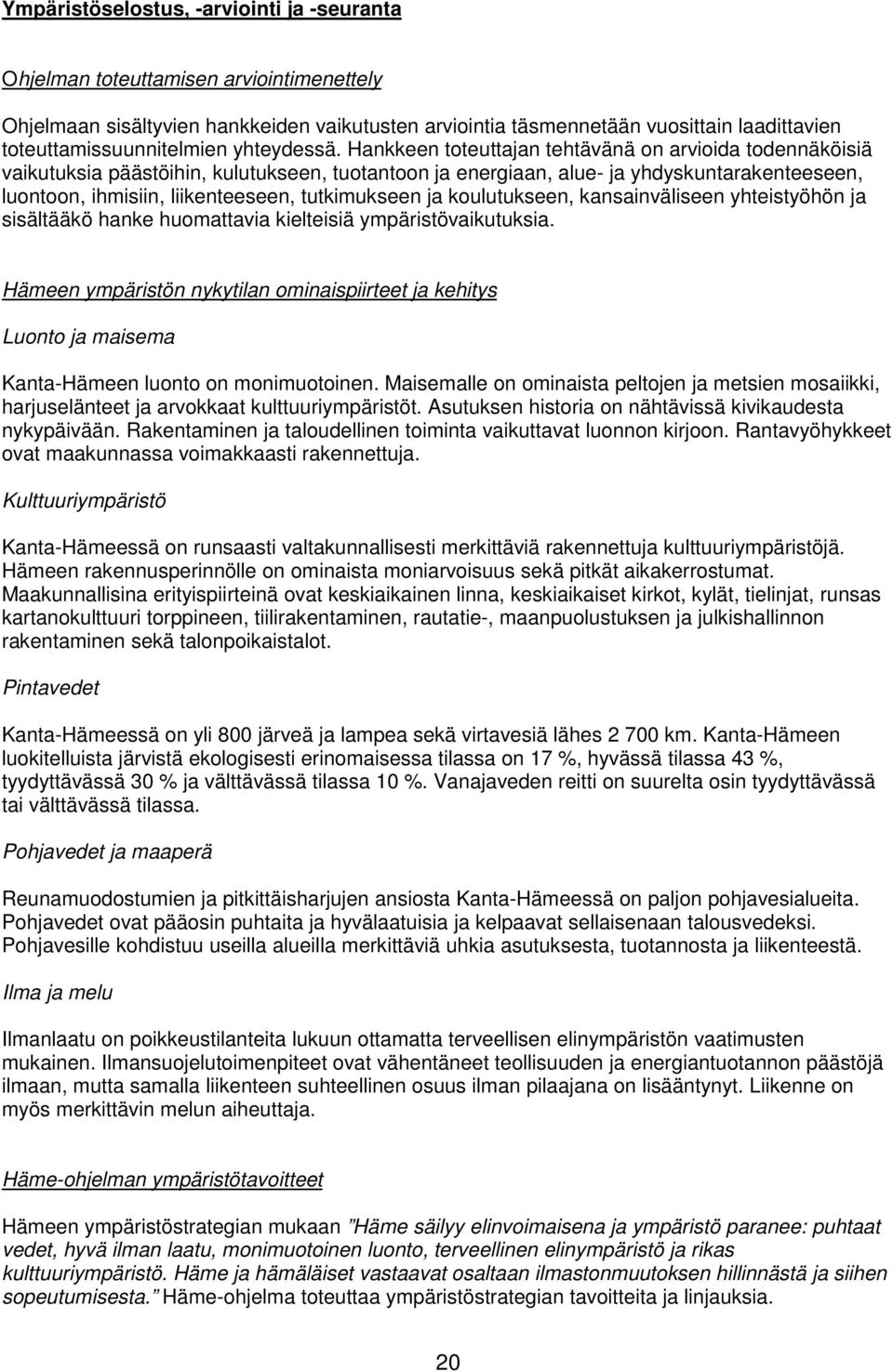 Hankkeen toteuttajan tehtävänä on arvioida todennäköisiä vaikutuksia päästöihin, kulutukseen, tuotantoon ja energiaan, alue- ja yhdyskuntarakenteeseen, luontoon, ihmisiin, liikenteeseen, tutkimukseen