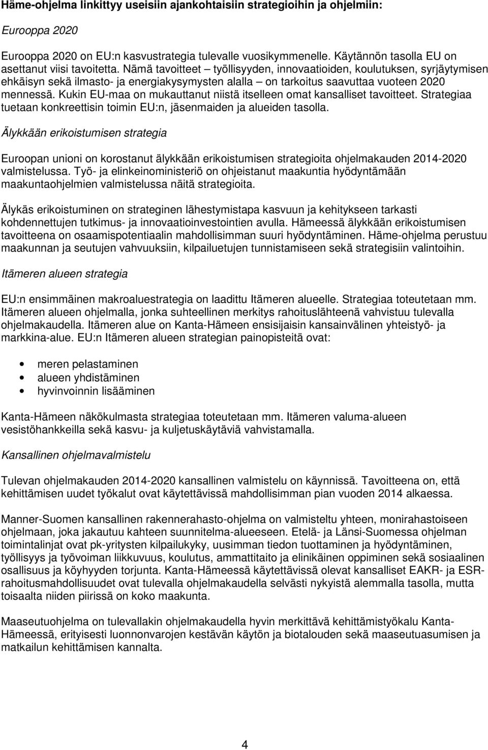 Nämä tavoitteet työllisyyden, innovaatioiden, koulutuksen, syrjäytymisen ehkäisyn sekä ilmasto- ja energiakysymysten alalla on tarkoitus saavuttaa vuoteen 2020 mennessä.