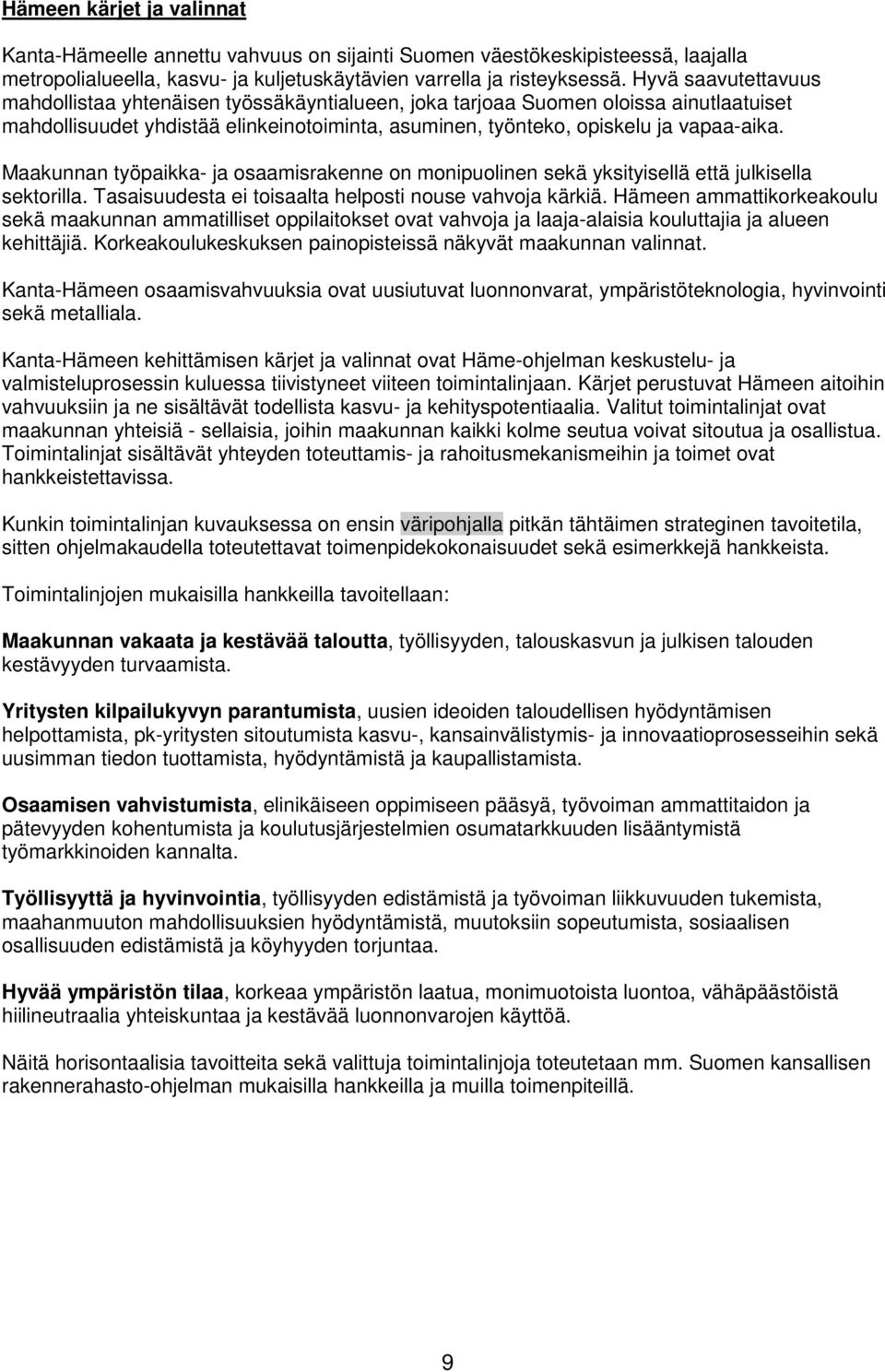 Maakunnan työpaikka- ja osaamisrakenne on monipuolinen sekä yksityisellä että julkisella sektorilla. Tasaisuudesta ei toisaalta helposti nouse vahvoja kärkiä.