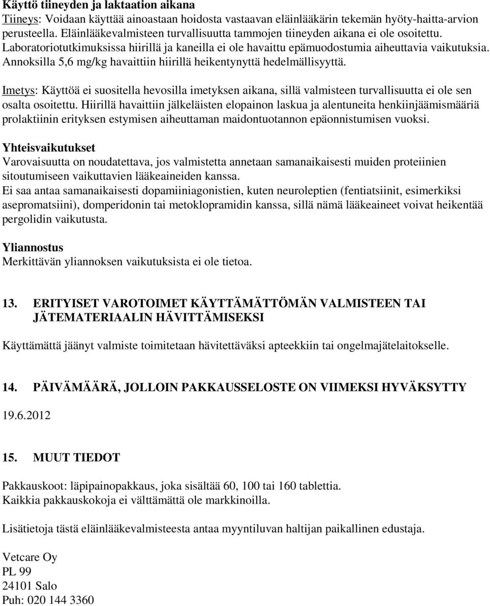 Annoksilla 5,6 mg/kg havaittiin hiirillä heikentynyttä hedelmällisyyttä. Imetys: Käyttöä ei suositella hevosilla imetyksen aikana, sillä valmisteen turvallisuutta ei ole sen osalta osoitettu.