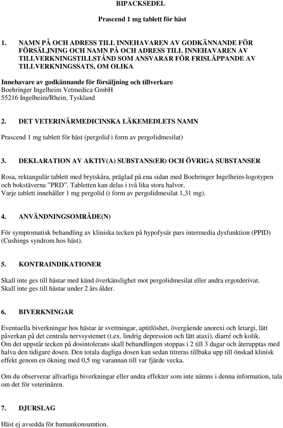 Innehavare av godkännande för försäljning och tillverkare Boehringer Ingelheim Vetmedica GmbH 55216 Ingelheim/Rhein, Tyskland 2.
