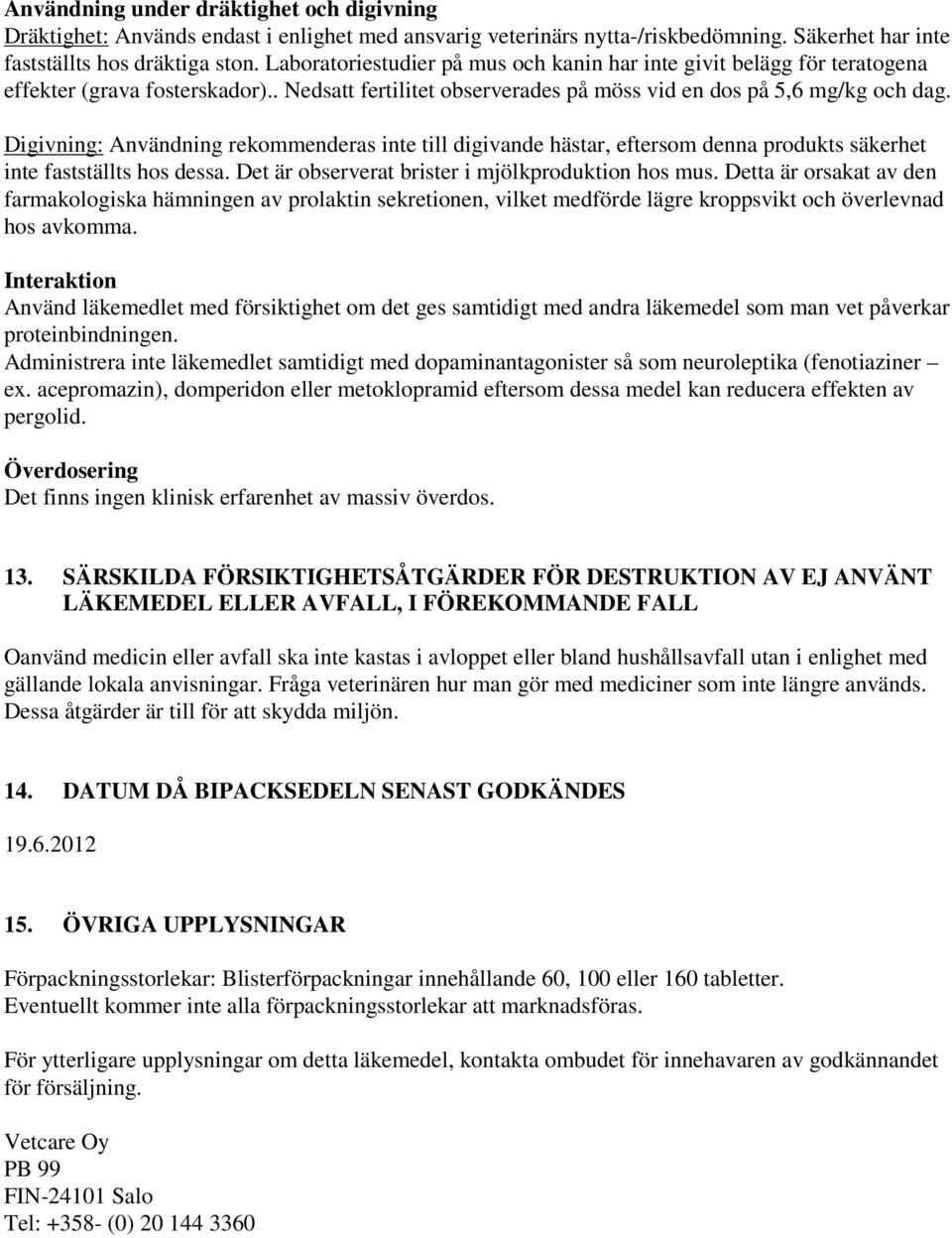 Digivning: Användning rekommenderas inte till digivande hästar, eftersom denna produkts säkerhet inte fastställts hos dessa. Det är observerat brister i mjölkproduktion hos mus.