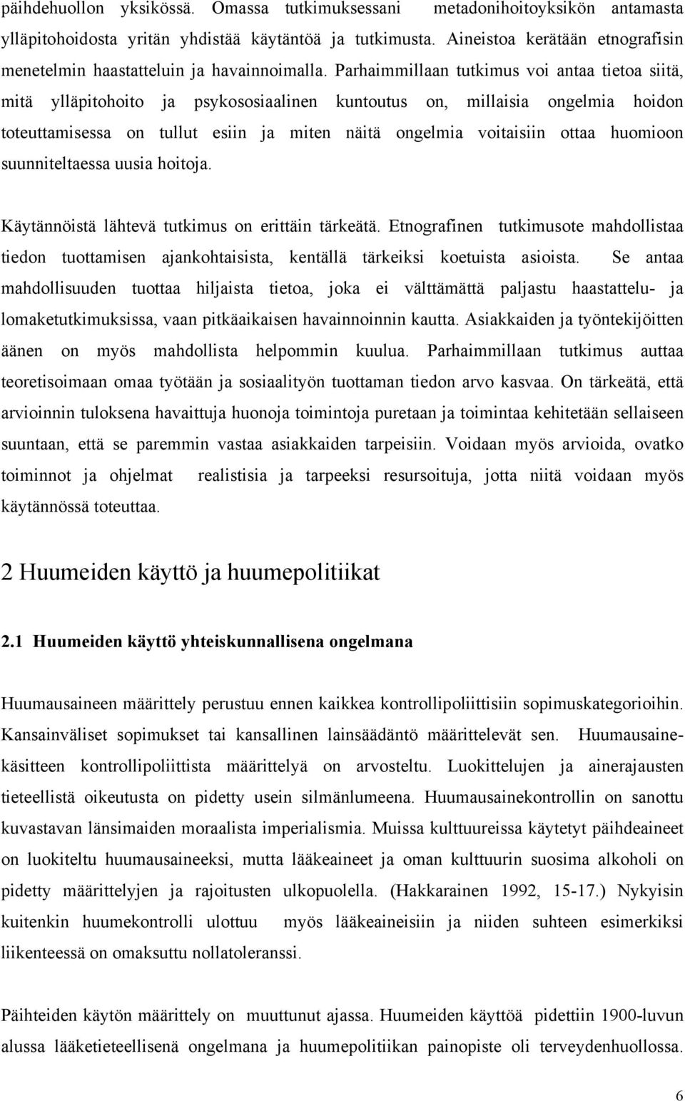 Parhaimmillaan tutkimus voi antaa tietoa siitä, mitä ylläpitohoito ja psykososiaalinen kuntoutus on, millaisia ongelmia hoidon toteuttamisessa on tullut esiin ja miten näitä ongelmia voitaisiin ottaa