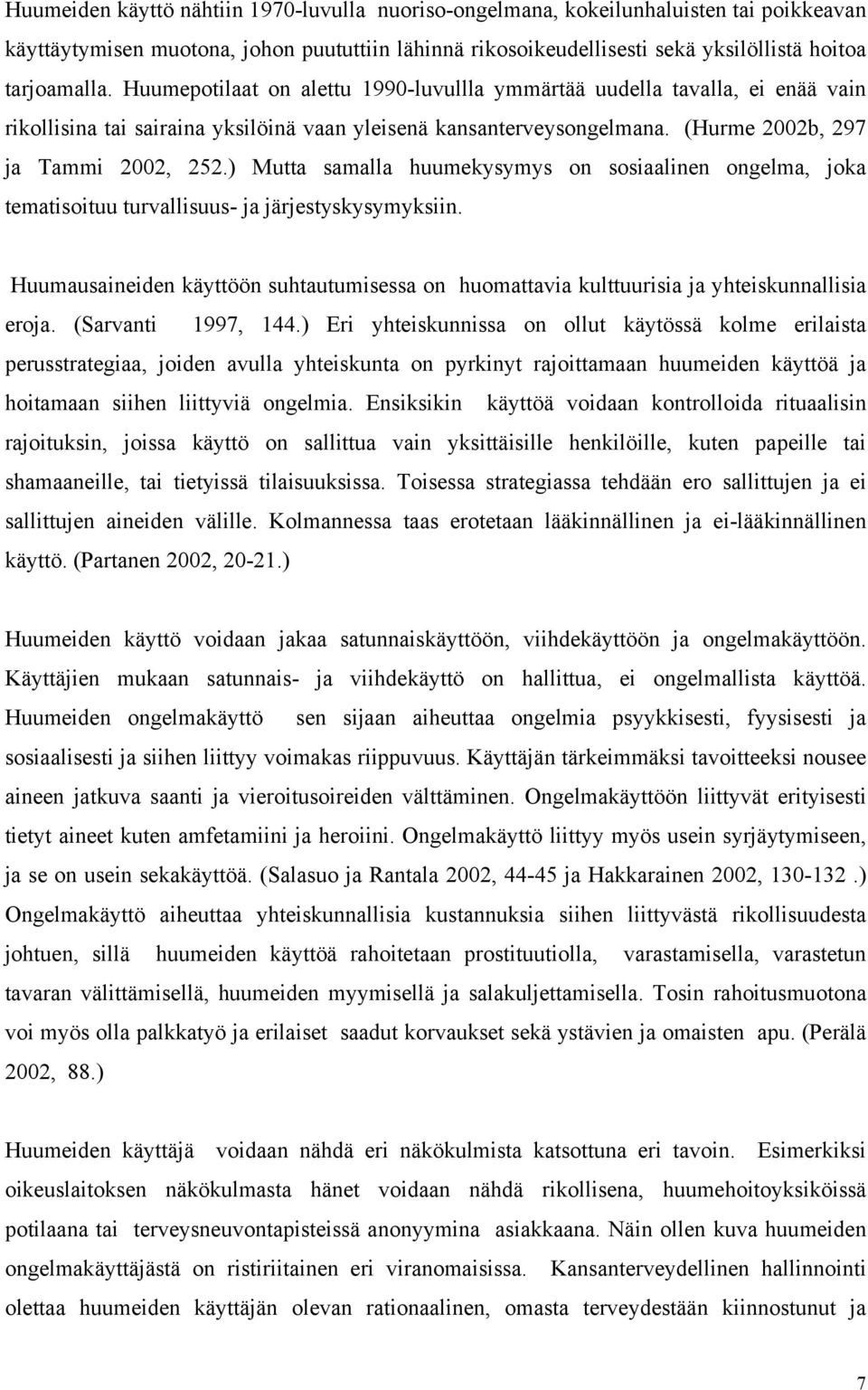 ) Mutta samalla huumekysymys on sosiaalinen ongelma, joka tematisoituu turvallisuus- ja järjestyskysymyksiin.