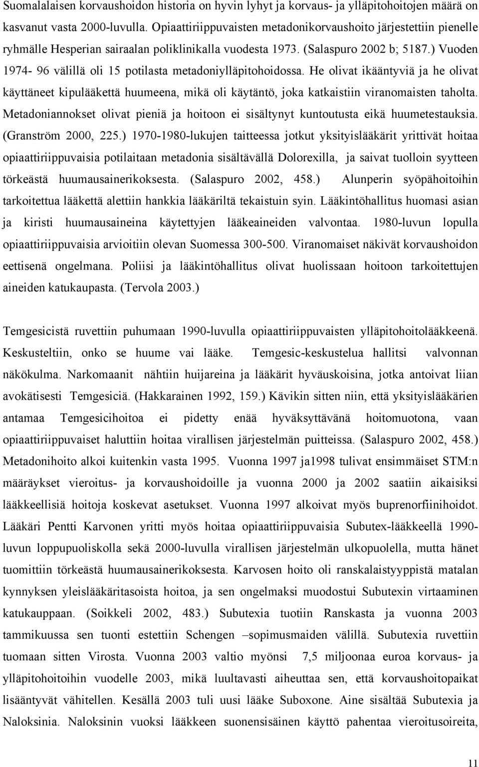 ) Vuoden 1974-96 välillä oli 15 potilasta metadoniylläpitohoidossa. He olivat ikääntyviä ja he olivat käyttäneet kipulääkettä huumeena, mikä oli käytäntö, joka katkaistiin viranomaisten taholta.