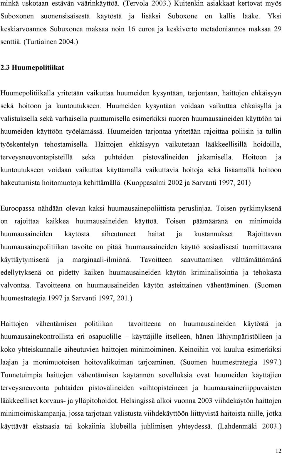 3 Huumepolitiikat Huumepolitiikalla yritetään vaikuttaa huumeiden kysyntään, tarjontaan, haittojen ehkäisyyn sekä hoitoon ja kuntoutukseen.