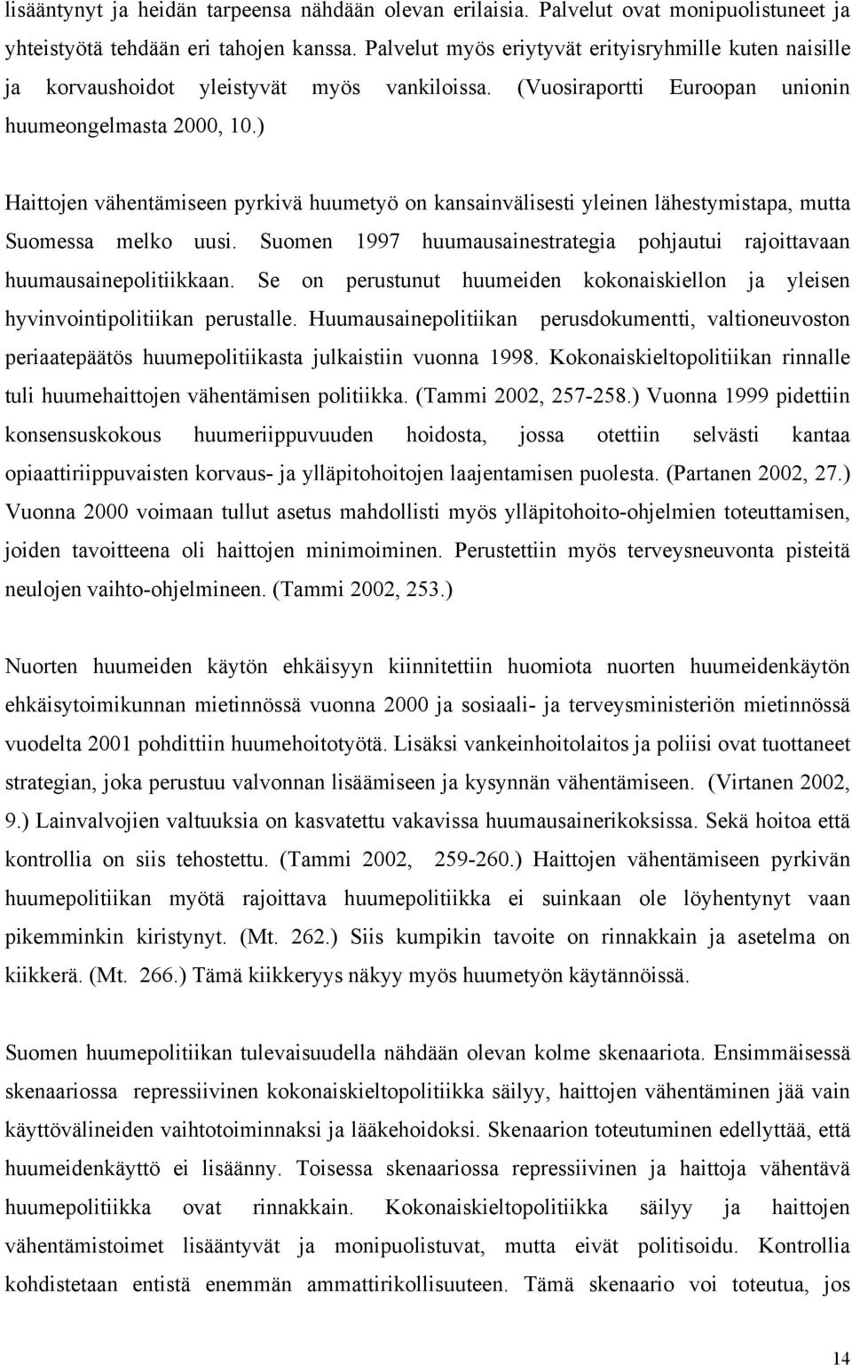 ) Haittojen vähentämiseen pyrkivä huumetyö on kansainvälisesti yleinen lähestymistapa, mutta Suomessa melko uusi. Suomen 1997 huumausainestrategia pohjautui rajoittavaan huumausainepolitiikkaan.