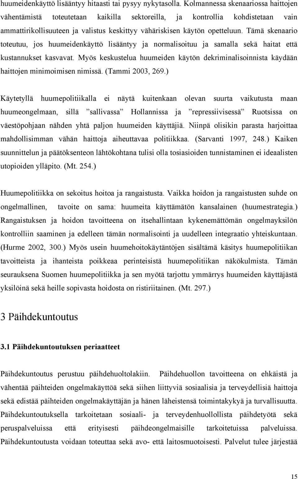 Tämä skenaario toteutuu, jos huumeidenkäyttö lisääntyy ja normalisoituu ja samalla sekä haitat että kustannukset kasvavat.