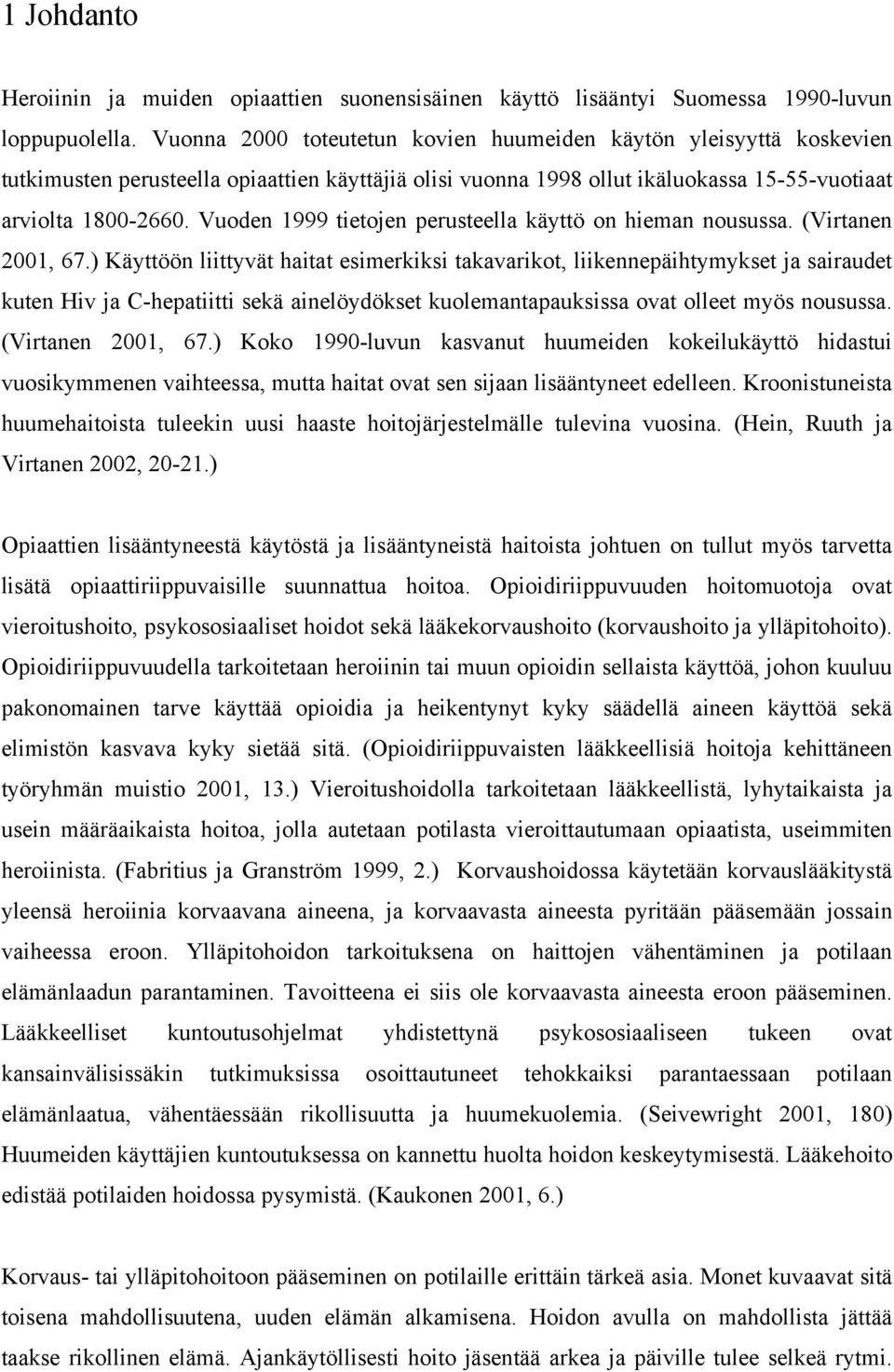 Vuoden 1999 tietojen perusteella käyttö on hieman nousussa. (Virtanen 2001, 67.