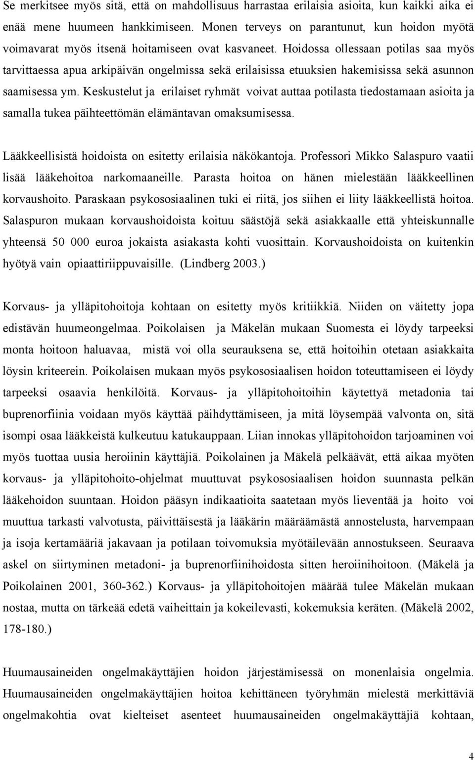 Hoidossa ollessaan potilas saa myös tarvittaessa apua arkipäivän ongelmissa sekä erilaisissa etuuksien hakemisissa sekä asunnon saamisessa ym.