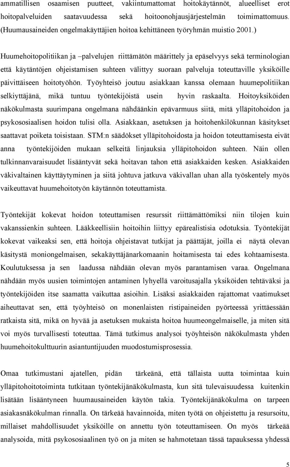 ) Huumehoitopolitiikan ja palvelujen riittämätön määrittely ja epäselvyys sekä terminologian että käytäntöjen ohjeistamisen suhteen välittyy suoraan palveluja toteuttaville yksiköille päivittäiseen